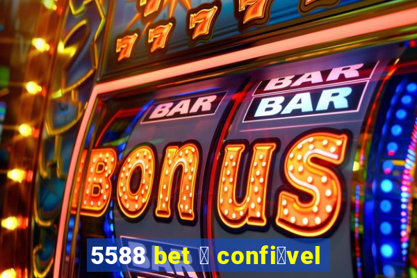 5588 bet 茅 confi谩vel